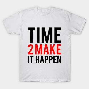 Time to make it happen T-Shirt